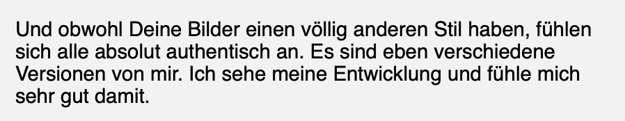 „Obwohl Deine Bilder einen völlig anderen Stil haben, fühlen sich alle absolut authentisch an.“